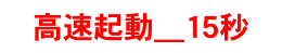 高速起動＿15秒
